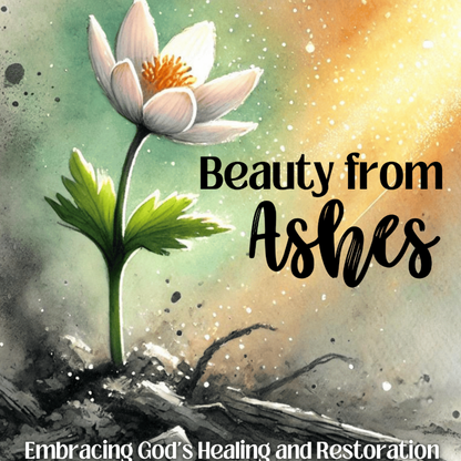 FAITH | Beauty from Ashes Bible Study E-book | For women seeking Healing and Restoration from Trauma and Abuse | 18 Pages