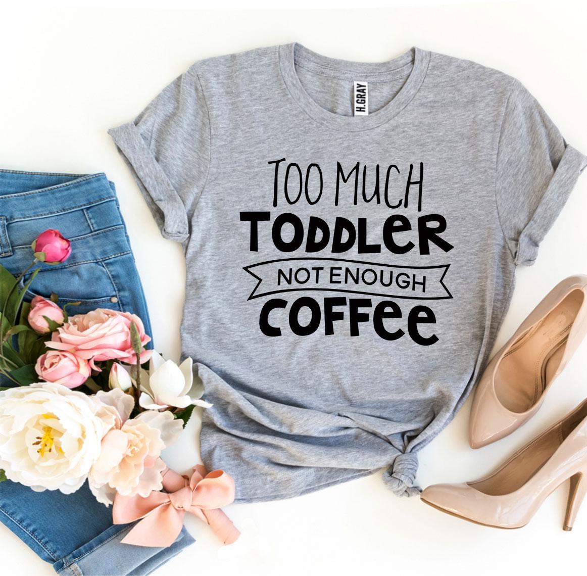 T-SHIRT | Too Much Toddler Not Enough Coffee