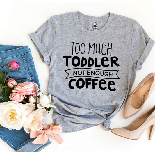 T-SHIRT | Too Much Toddler Not Enough Coffee