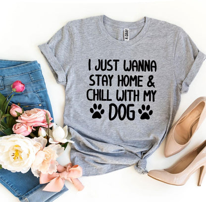 T-SHIRT | I Just Wanna Stay Home & Chill With My Dog