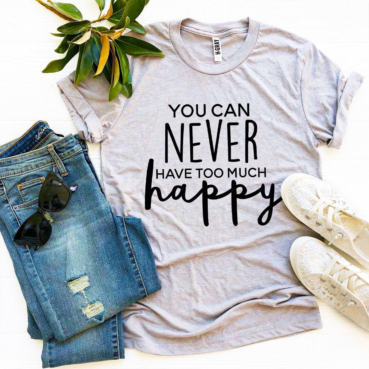 T-SHIRT | You Can Never Have Too Much Happy