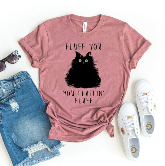 T-SHIRT | Fluff You You Fluffin' Fluff