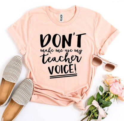 T-SHIRT | Don’t Make Me Use My Teacher Voice!