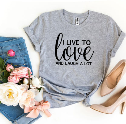 T-SHIRT | I Live To Love And Laugh A Lot