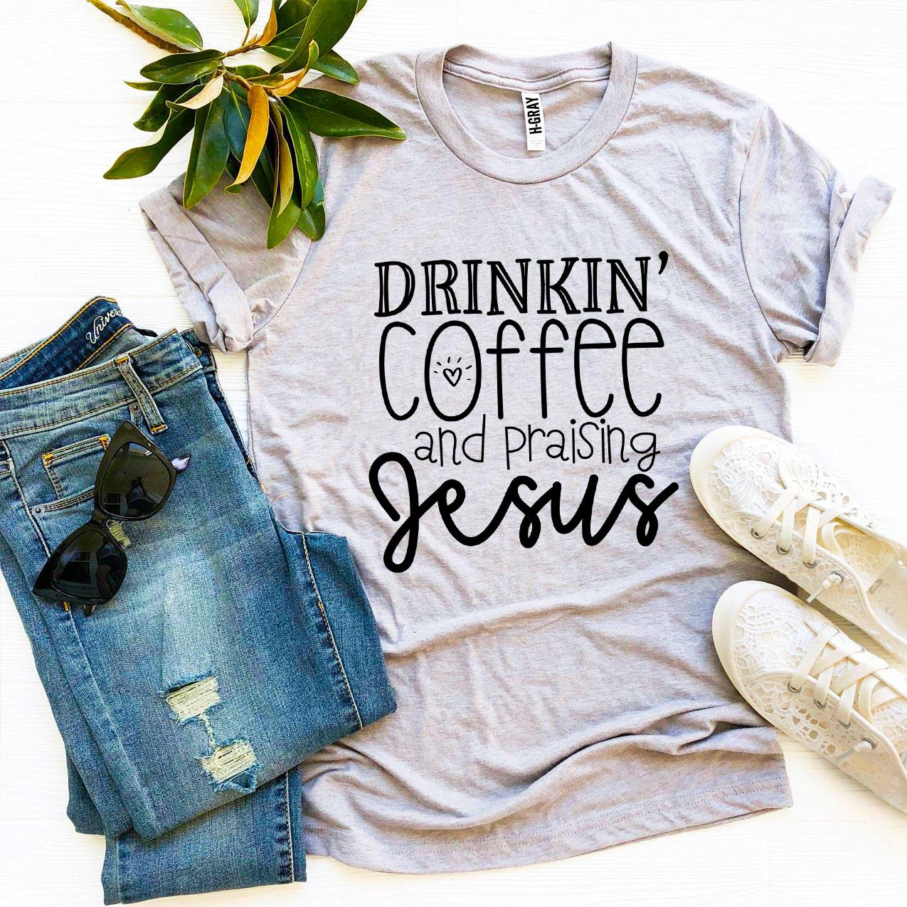 T-SHIRT | Drinkin’ Coffee And Praising Jesus