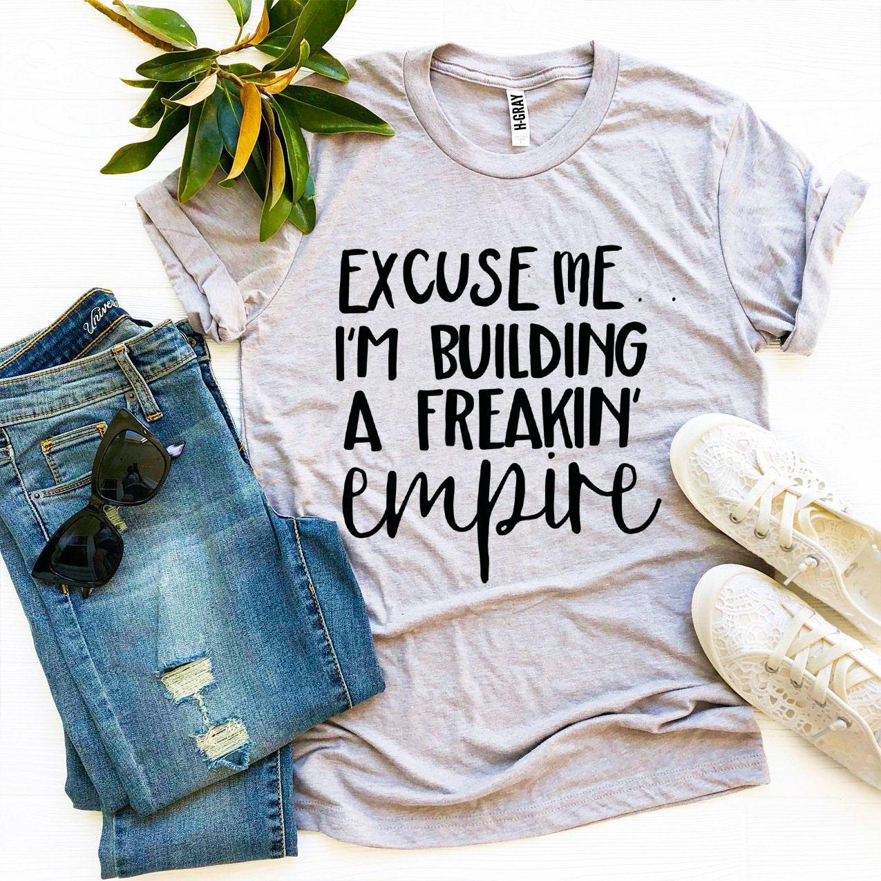 T-SHIRT | Excuse Me I’m Building a Freakin’ Empire