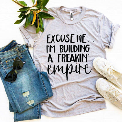 T-SHIRT | Excuse Me I’m Building a Freakin’ Empire