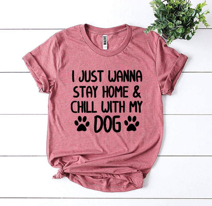 T-SHIRT | I Just Wanna Stay Home & Chill With My Dog