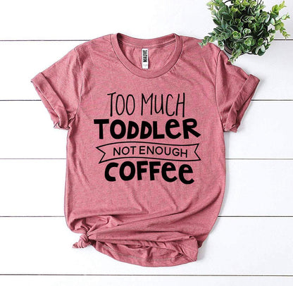 T-SHIRT | Too Much Toddler Not Enough Coffee