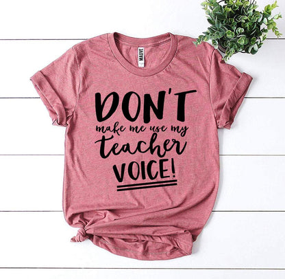 T-SHIRT | Don’t Make Me Use My Teacher Voice!