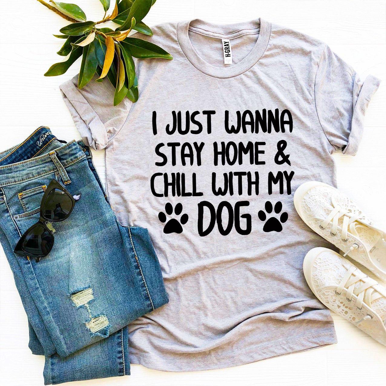 T-SHIRT | I Just Wanna Stay Home & Chill With My Dog