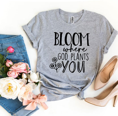 T-SHIRT | Bloom Where God Plants You | Faith