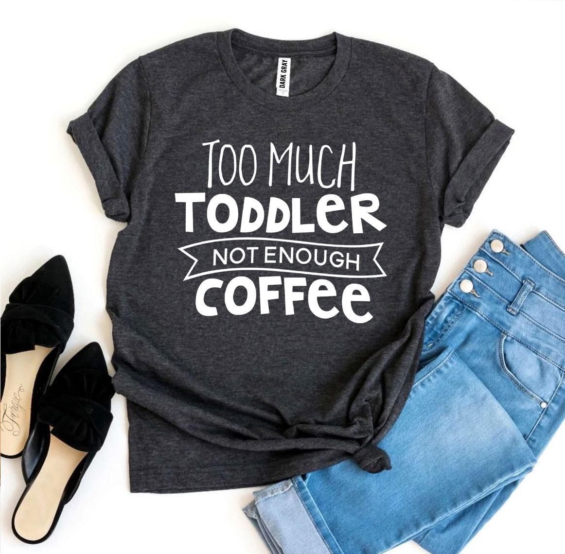 T-SHIRT | Too Much Toddler Not Enough Coffee