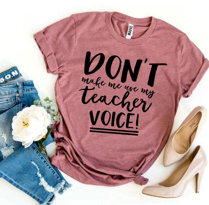 T-SHIRT | Don’t Make Me Use My Teacher Voice!