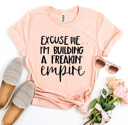 T-SHIRT | Excuse Me I’m Building a Freakin’ Empire