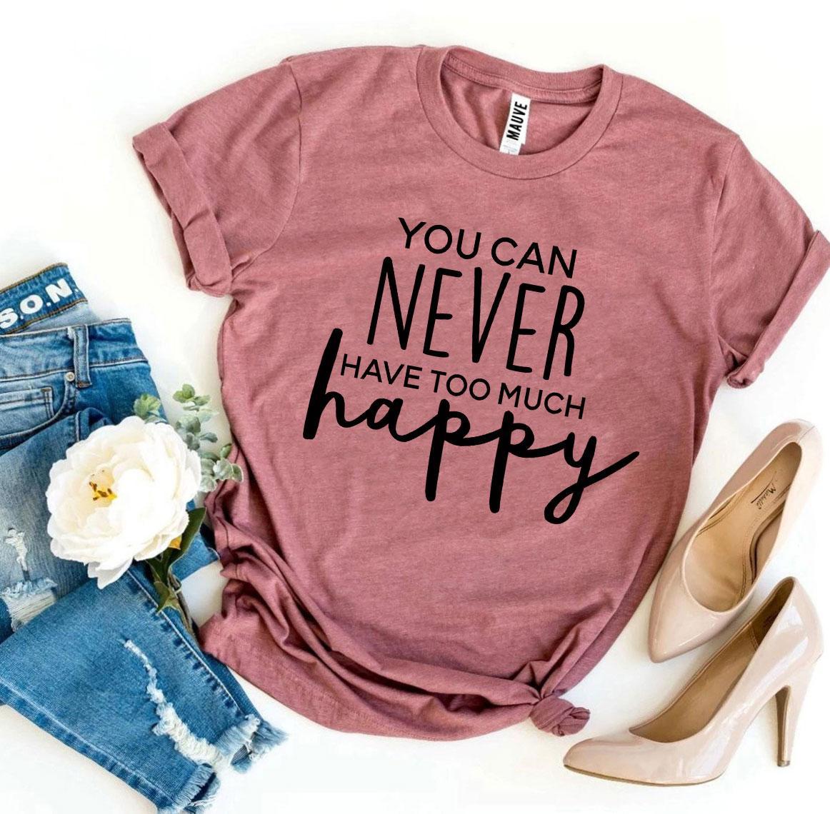 T-SHIRT | You Can Never Have Too Much Happy