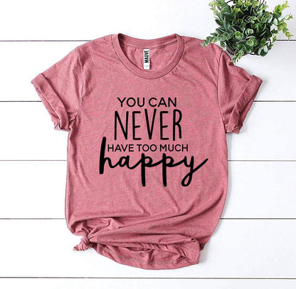 T-SHIRT | You Can Never Have Too Much Happy