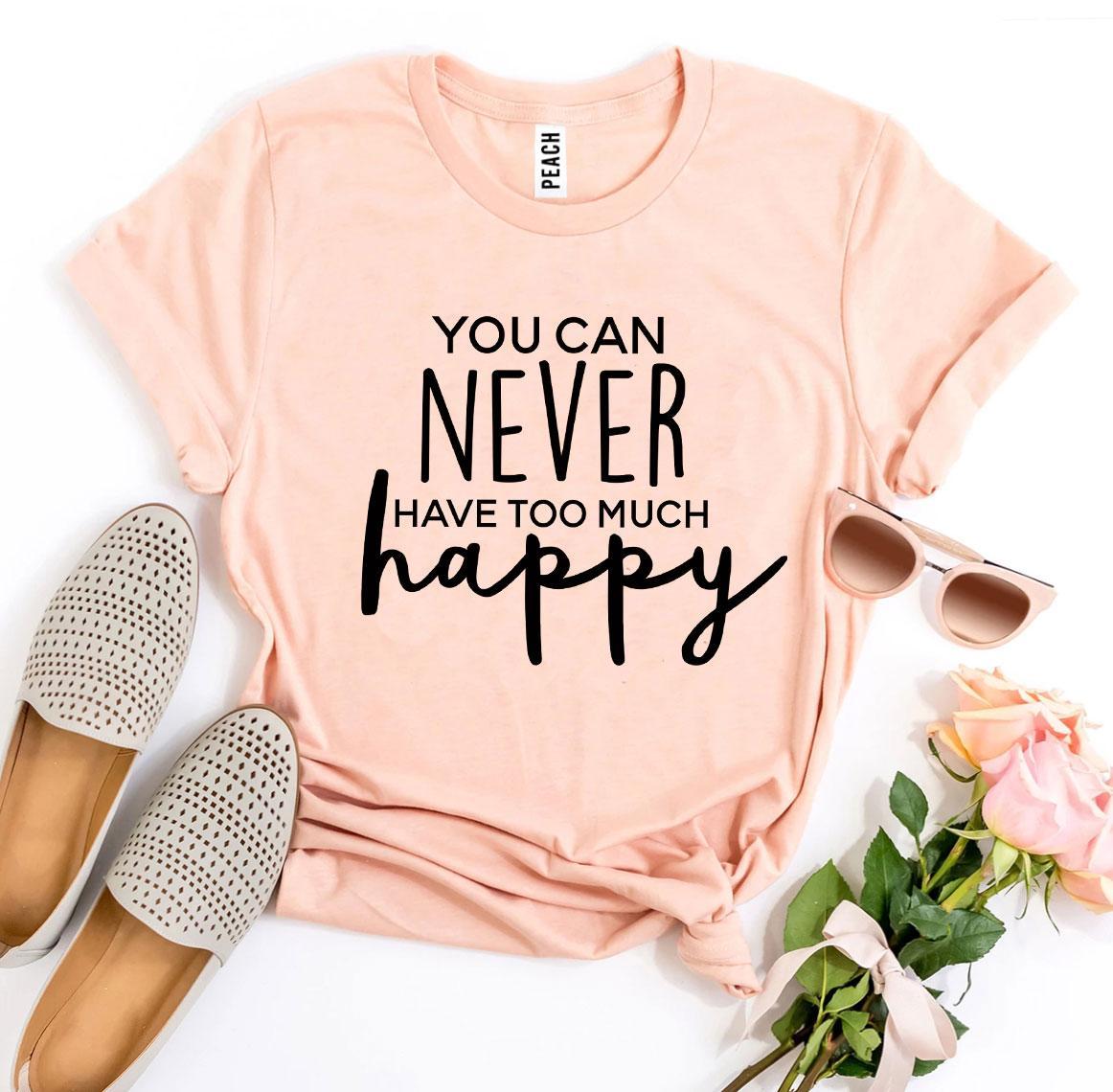 T-SHIRT | You Can Never Have Too Much Happy