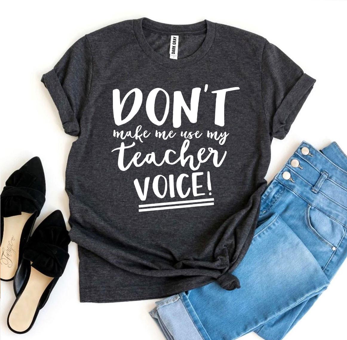 T-SHIRT | Don’t Make Me Use My Teacher Voice!