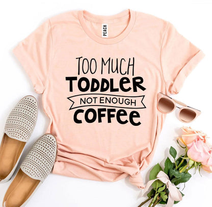 T-SHIRT | Too Much Toddler Not Enough Coffee