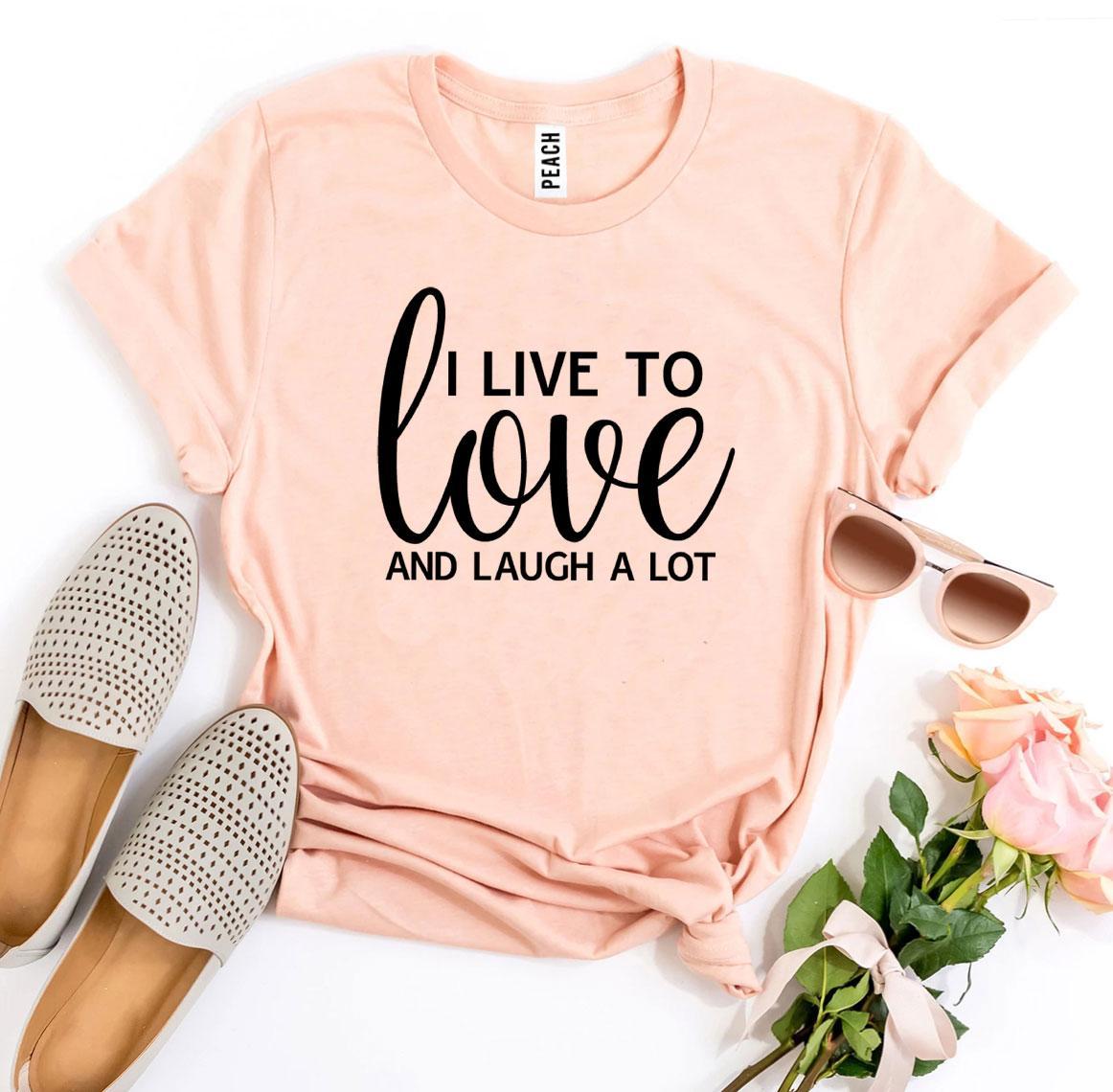 T-SHIRT | I Live To Love And Laugh A Lot