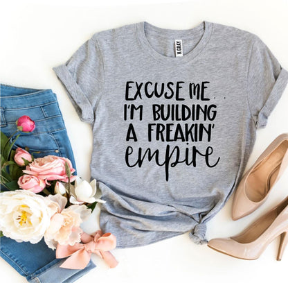 T-SHIRT | Excuse Me I’m Building a Freakin’ Empire