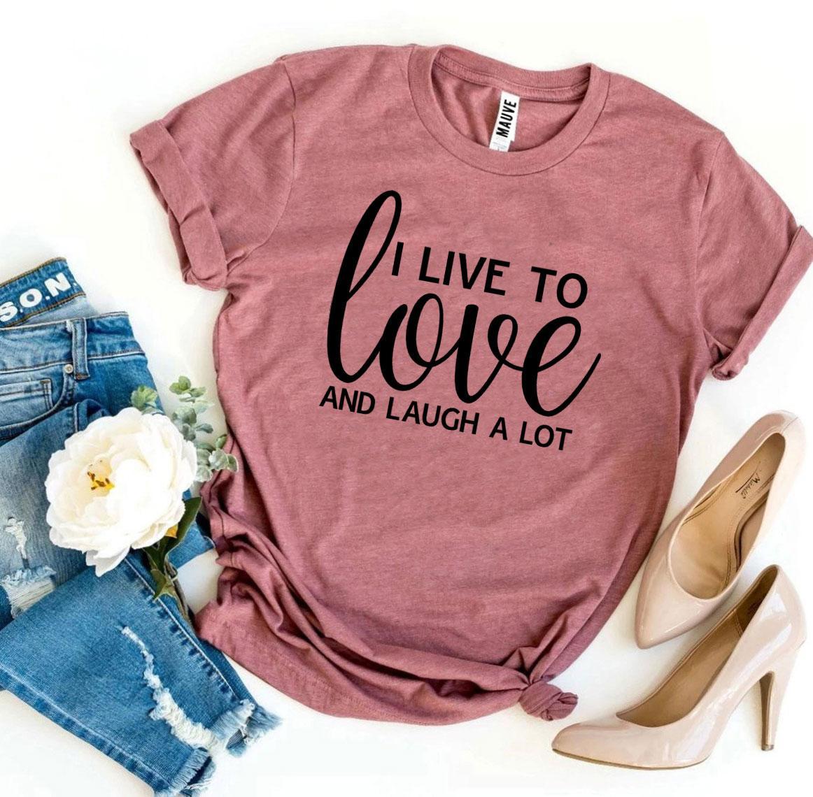 T-SHIRT | I Live To Love And Laugh A Lot