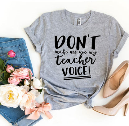 T-SHIRT | Don’t Make Me Use My Teacher Voice!