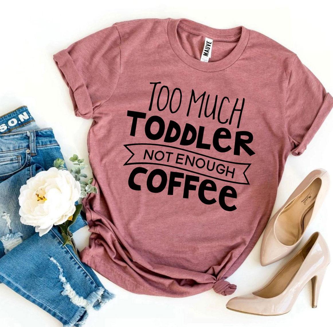 T-SHIRT | Too Much Toddler Not Enough Coffee